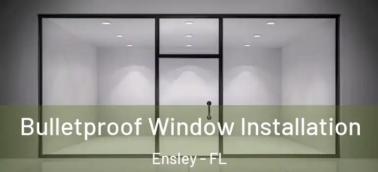  Bulletproof Window Installation Ensley - FL