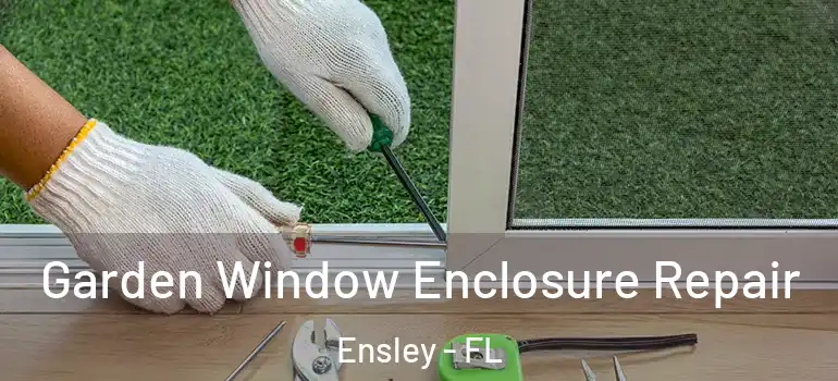  Garden Window Enclosure Repair Ensley - FL