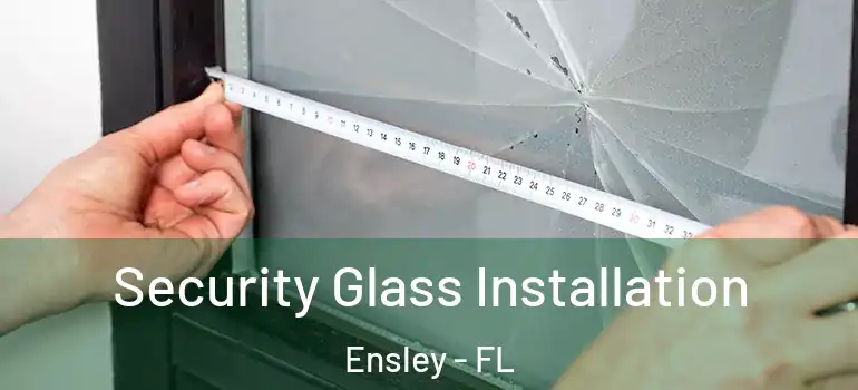  Security Glass Installation Ensley - FL
